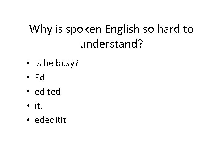 Why is spoken English so hard to understand? • • • Is he busy?