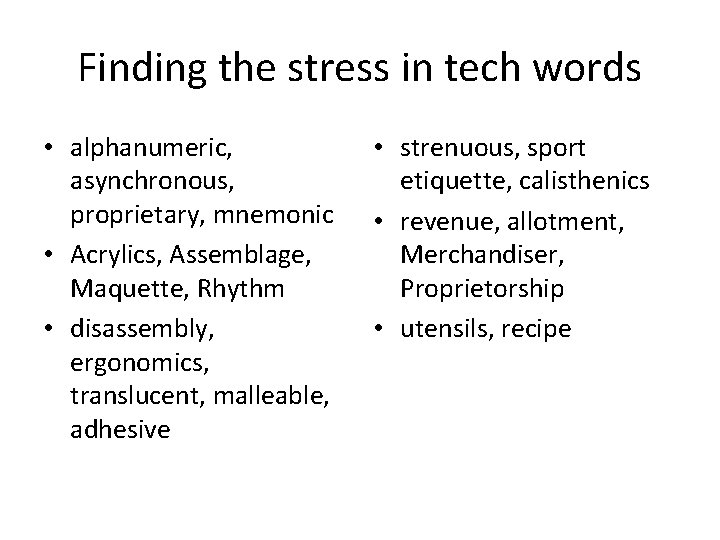 Finding the stress in tech words • alphanumeric, asynchronous, proprietary, mnemonic • Acrylics, Assemblage,