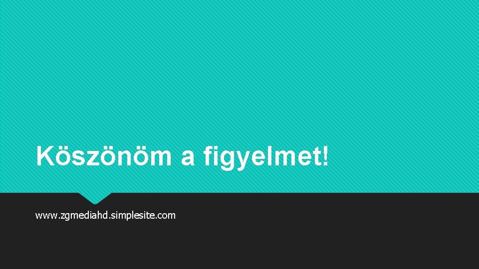 Köszönöm a figyelmet! www. zgmediahd. simplesite. com 
