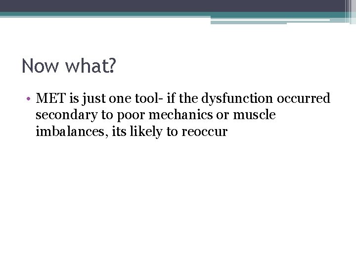 Now what? • MET is just one tool- if the dysfunction occurred secondary to
