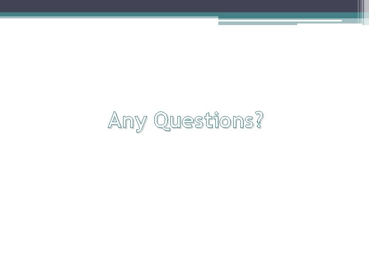 Any Questions? 
