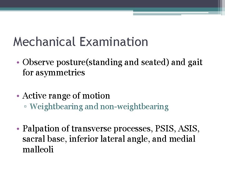 Mechanical Examination • Observe posture(standing and seated) and gait for asymmetries • Active range