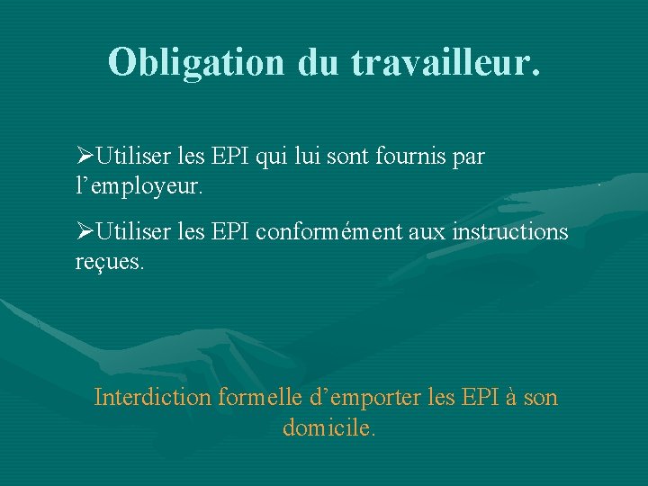Obligation du travailleur. ØUtiliser les EPI qui lui sont fournis par l’employeur. ØUtiliser les