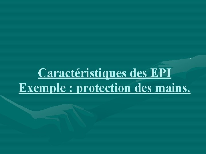 Caractéristiques des EPI Exemple : protection des mains. 