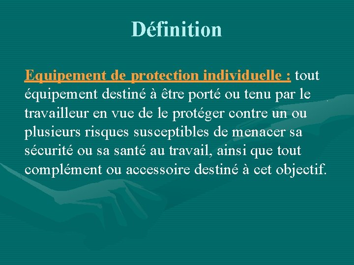 Définition Equipement de protection individuelle : tout équipement destiné à être porté ou tenu