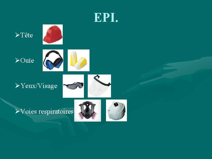 EPI. ØTête ØOuïe ØYeux/Visage ØVoies respiratoires 