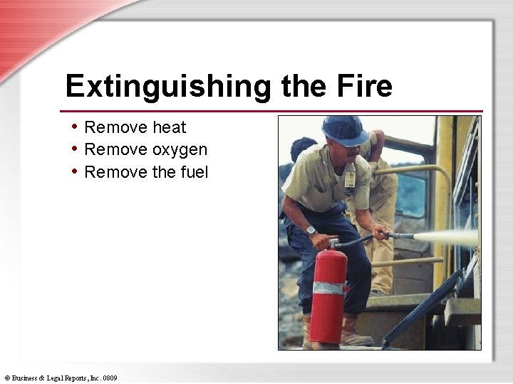 Extinguishing the Fire • Remove heat • Remove oxygen • Remove the fuel ©