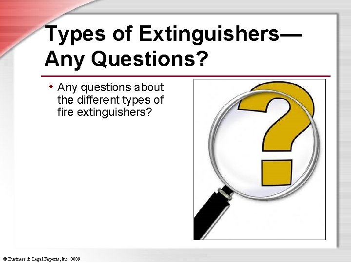 Types of Extinguishers— Any Questions? • Any questions about the different types of fire