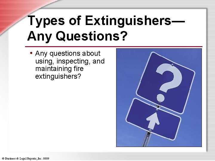 Types of Extinguishers— Any Questions? • Any questions about using, inspecting, and maintaining fire