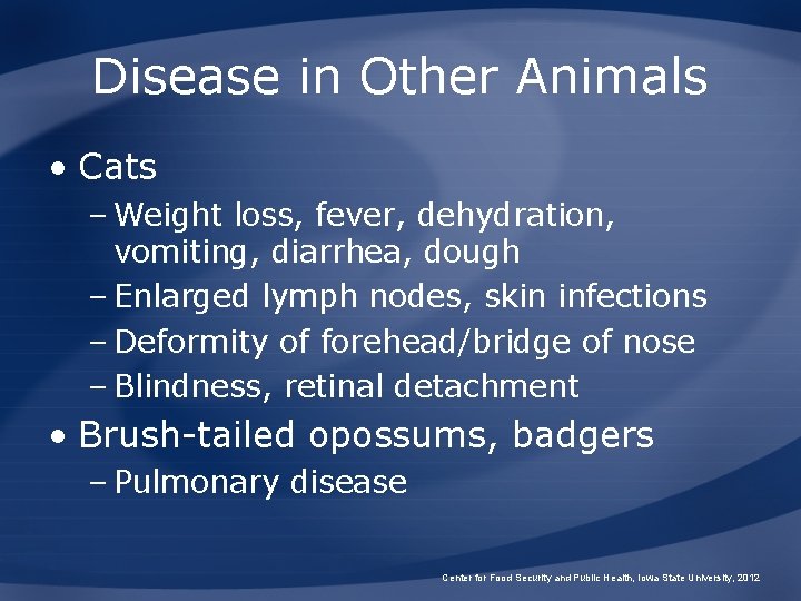 Disease in Other Animals • Cats – Weight loss, fever, dehydration, vomiting, diarrhea, dough