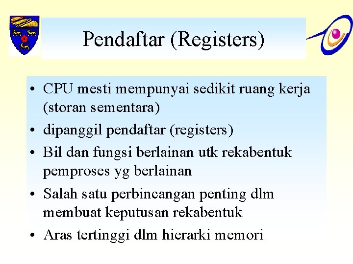 Pendaftar (Registers) • CPU mesti mempunyai sedikit ruang kerja (storan sementara) • dipanggil pendaftar