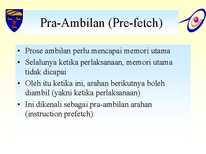 Pra-Ambilan (Pre-fetch) • Prose ambilan perlu mencapai memori utama • Selalunya ketika perlaksanaan, memori