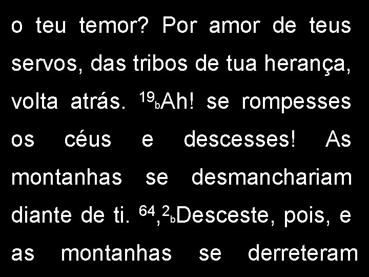 o teu temor? Por amor de teus servos, das tribos de tua herança, volta