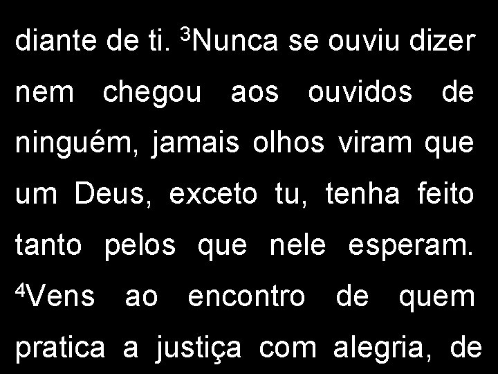 diante de ti. 3 Nunca se ouviu dizer nem chegou aos ouvidos de ninguém,