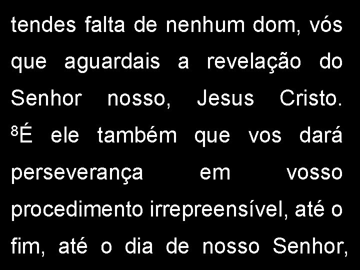 tendes falta de nenhum dom, vós que aguardais a revelação do Senhor 8É nosso,