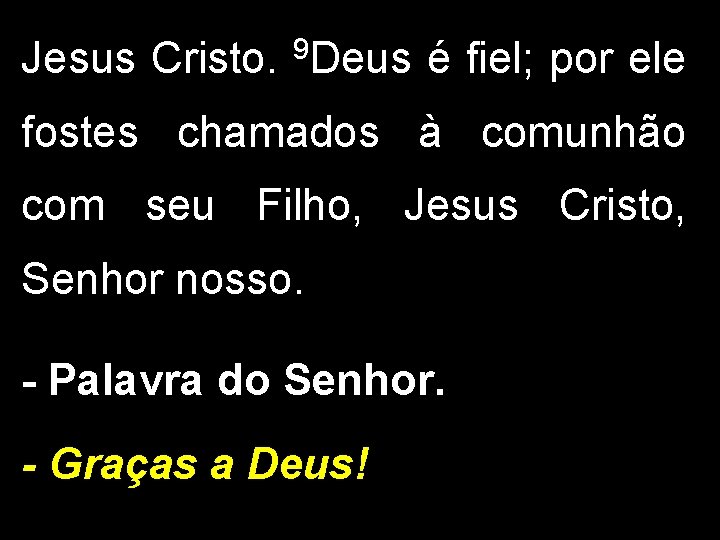 Jesus Cristo. 9 Deus é fiel; por ele fostes chamados à comunhão com seu