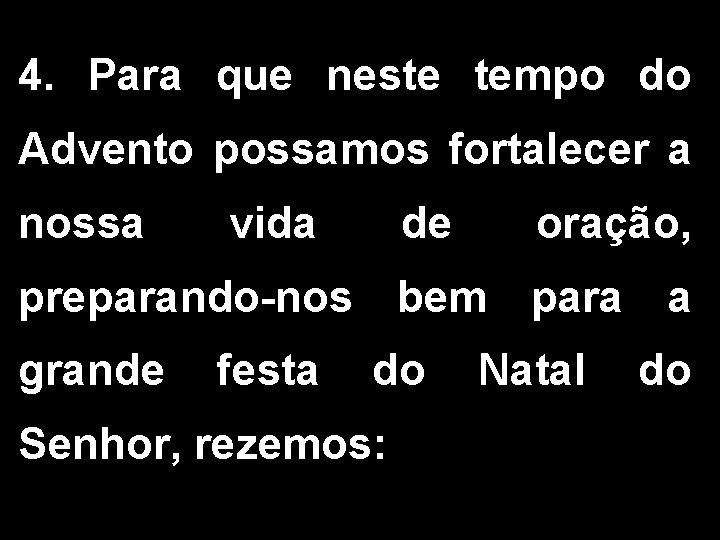 4. Para que neste tempo do Advento possamos fortalecer a nossa vida de oração,