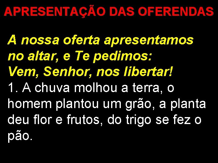 APRESENTAÇÃO DAS OFERENDAS A nossa oferta apresentamos no altar, e Te pedimos: Vem, Senhor,