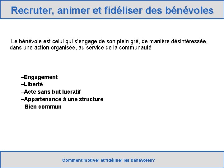 Recruter, animer et fidéliser des bénévoles Le bénévole est celui qui s’engage de son