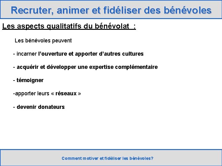 Recruter, animer et fidéliser des bénévoles Les aspects qualitatifs du bénévolat : Les bénévoles