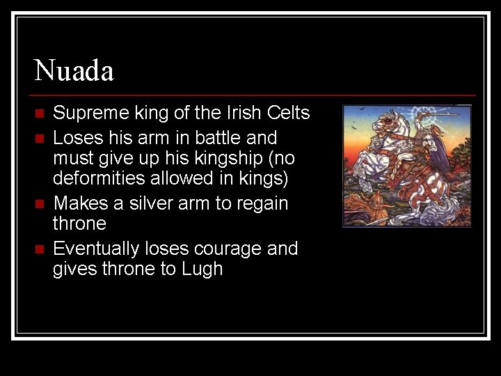 Nuada n n Supreme king of the Irish Celts Loses his arm in battle