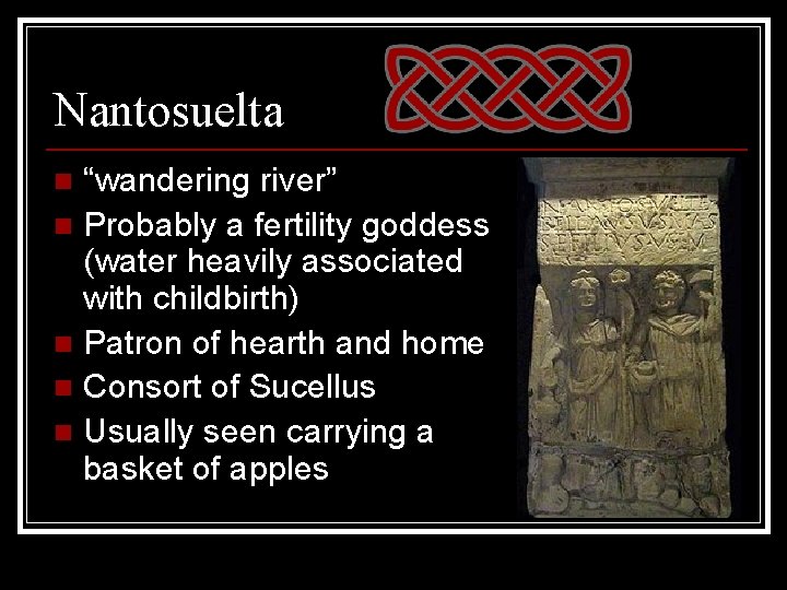 Nantosuelta “wandering river” n Probably a fertility goddess (water heavily associated with childbirth) n