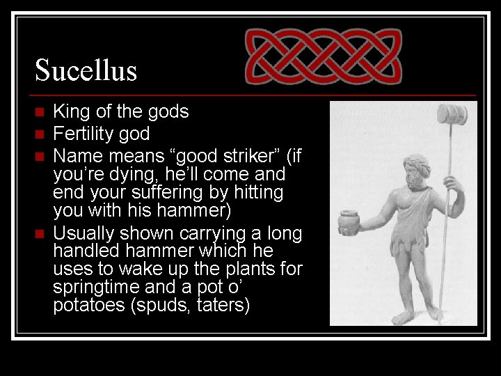 Sucellus n n King of the gods Fertility god Name means “good striker” (if