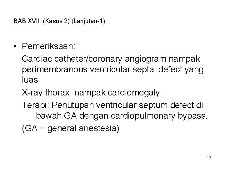 BAB XVII (Kasus 2) (Lanjutan-1) • Pemeriksaan: Cardiac catheter/coronary angiogram nampak perimembranous ventricular septal