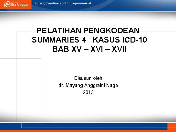 PELATIHAN PENGKODEAN SUMMARIES 4 KASUS ICD-10 BAB XV – XVII Disusun oleh dr. Mayang