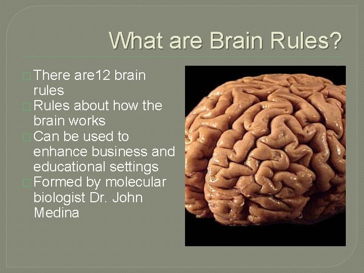 What are Brain Rules? � There are 12 brain rules � Rules about how