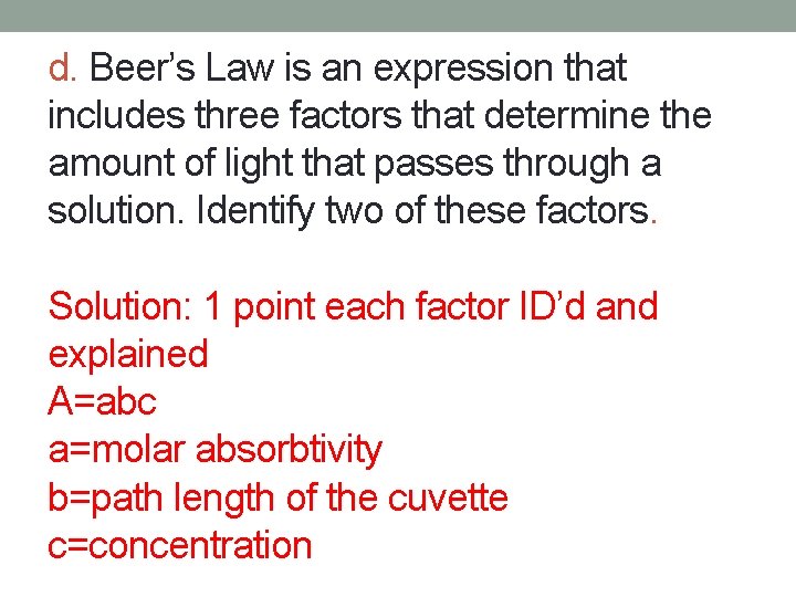 d. Beer’s Law is an expression that includes three factors that determine the amount