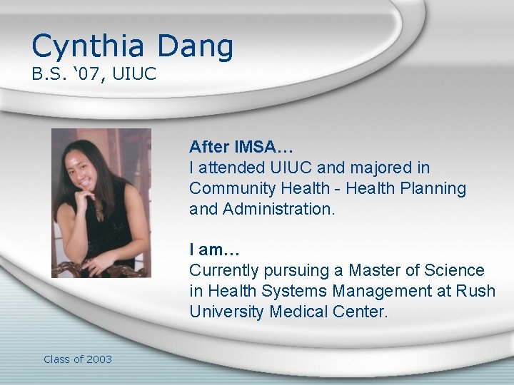 Cynthia Dang B. S. ‘ 07, UIUC After IMSA… I attended UIUC and majored