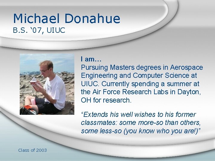 Michael Donahue B. S. ‘ 07, UIUC I am… Pursuing Masters degrees in Aerospace