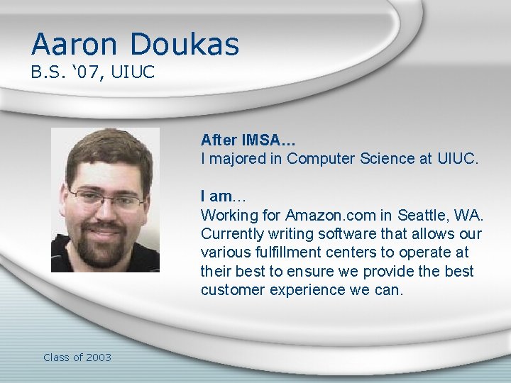 Aaron Doukas B. S. ‘ 07, UIUC After IMSA… I majored in Computer Science