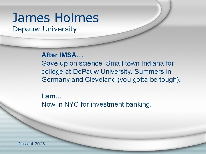 James Holmes Depauw University After IMSA… Gave up on science. Small town Indiana for