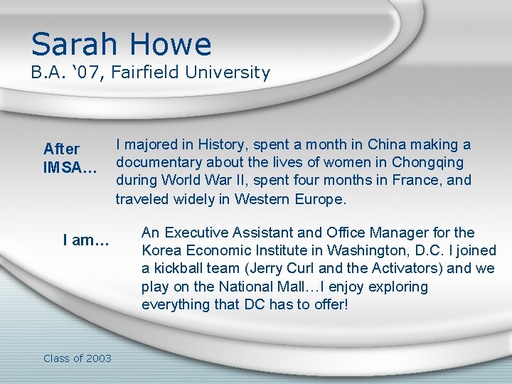 Sarah Howe B. A. ‘ 07, Fairfield University After IMSA… I am… Class of