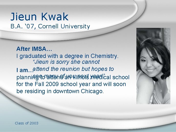 Jieun Kwak B. A. ‘ 07, Cornell University After IMSA… I graduated with a