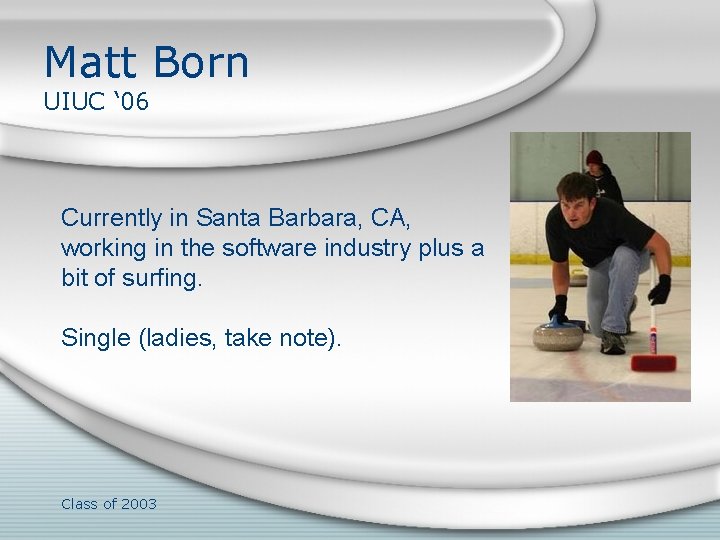 Matt Born UIUC ‘ 06 Currently in Santa Barbara, CA, working in the software