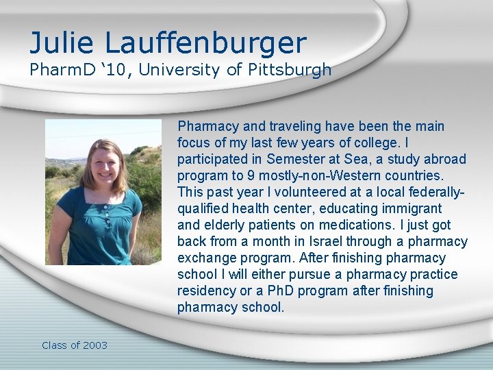 Julie Lauffenburger Pharm. D ‘ 10, University of Pittsburgh Pharmacy and traveling have been