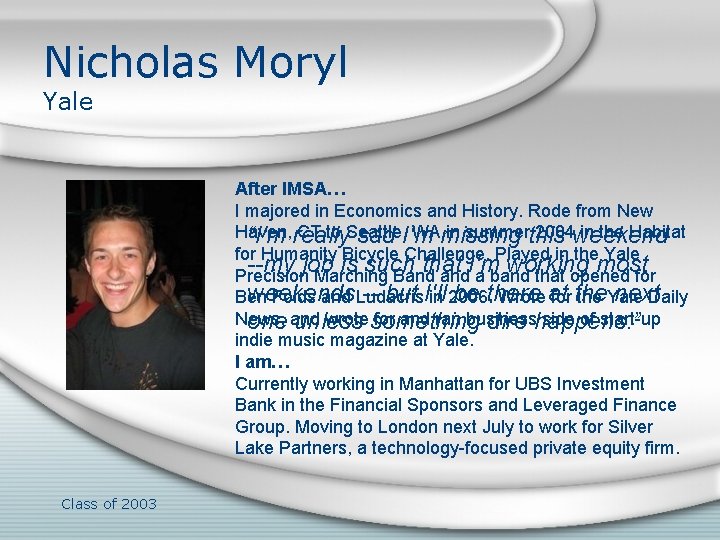 Nicholas Moryl Yale After IMSA… I majored in Economics and History. Rode from New