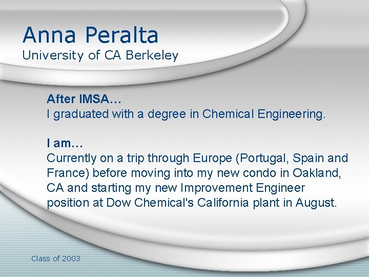 Anna Peralta University of CA Berkeley After IMSA… I graduated with a degree in