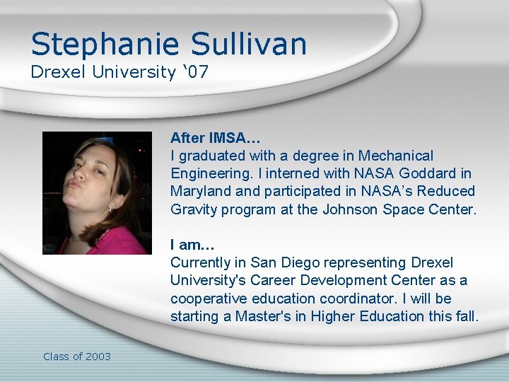 Stephanie Sullivan Drexel University ‘ 07 After IMSA… I graduated with a degree in