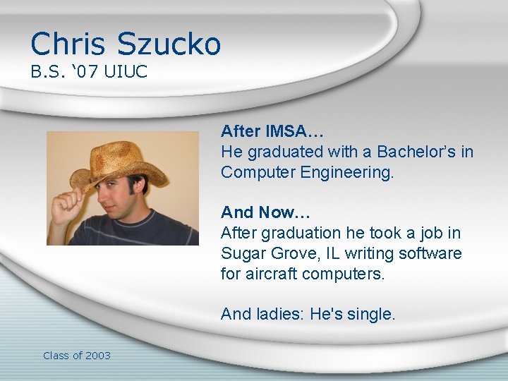 Chris Szucko B. S. ‘ 07 UIUC After IMSA… He graduated with a Bachelor’s