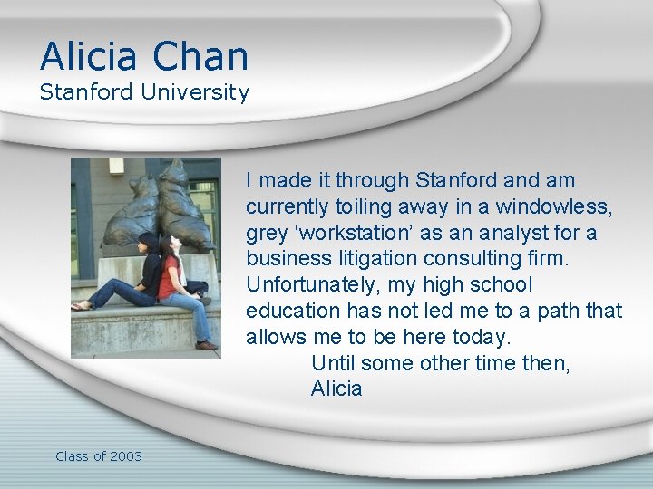 Alicia Chan Stanford University I made it through Stanford and am currently toiling away