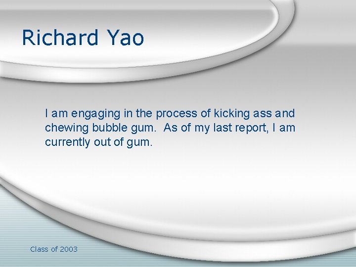 Richard Yao I am engaging in the process of kicking ass and chewing bubble