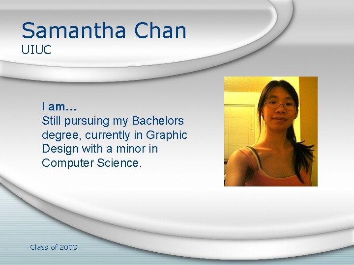 Samantha Chan UIUC I am… Still pursuing my Bachelors degree, currently in Graphic Design