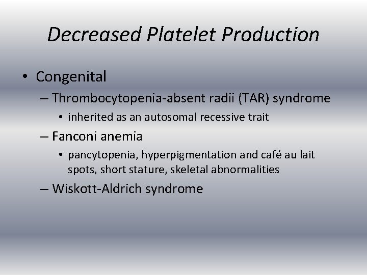 Decreased Platelet Production • Congenital – Thrombocytopenia absent radii (TAR) syndrome • inherited as