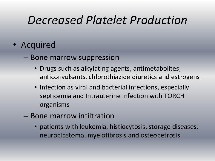 Decreased Platelet Production • Acquired – Bone marrow suppression • Drugs such as alkylating