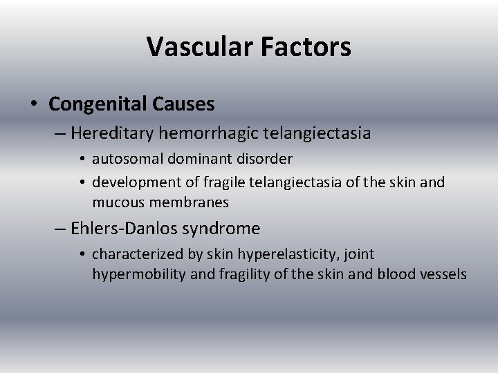 Vascular Factors • Congenital Causes – Hereditary hemorrhagic telangiectasia • autosomal dominant disorder •