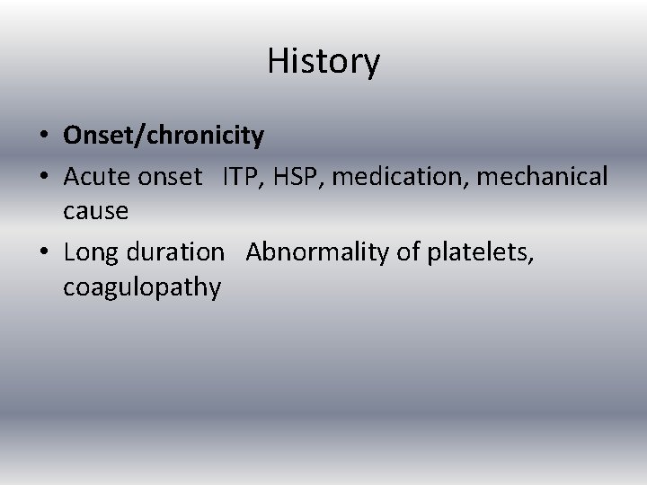 History • Onset/chronicity • Acute onset ITP, HSP, medication, mechanical cause • Long duration